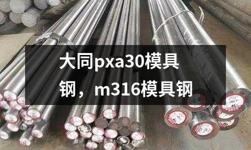 大同pxa30模具鋼,m316模具鋼