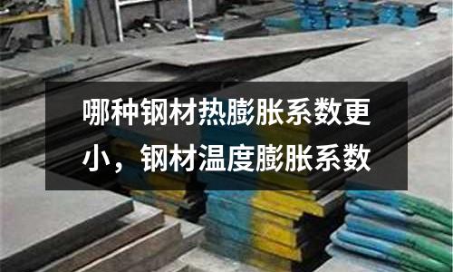 哪種鋼材熱膨脹系數更小，鋼材溫度膨脹系數