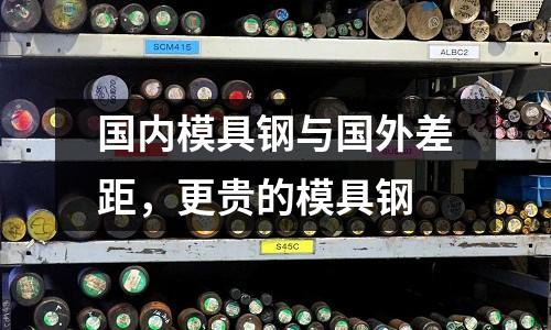 國(guó)內(nèi)模具鋼與國(guó)外差距，更貴的模具鋼
