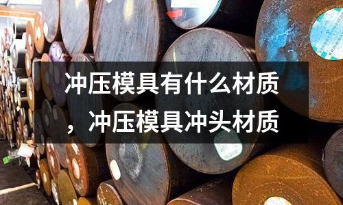 沖壓模具有什么材質(zhì)，沖壓模具沖頭材質(zhì)