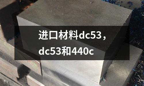 進(jìn)口材料dc53，dc53和440c