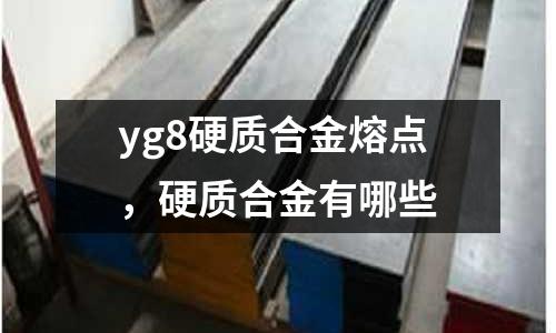 yg8硬質合金熔點，硬質合金有哪些