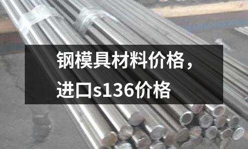 鋼模具材料價格,進口s136價格