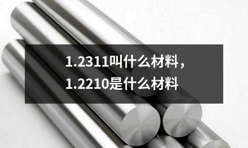 1.2311叫什么材料,1.2210是什么材料