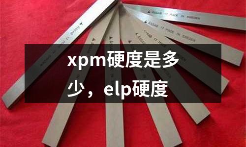 xpm硬度是多少,elp硬度