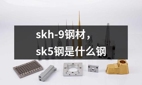 skh-9鋼材,sk5鋼是什么鋼
