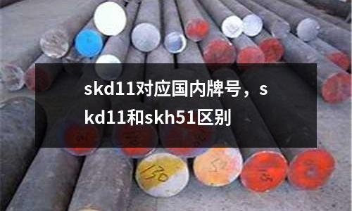 skd11對應國內牌號,skd11和skh51區別