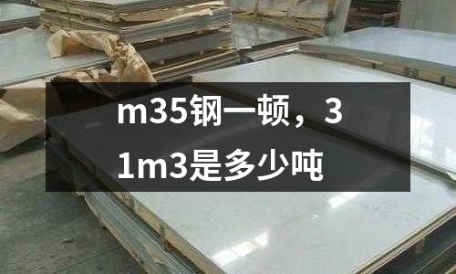 m35鋼一頓，31m3是多少噸