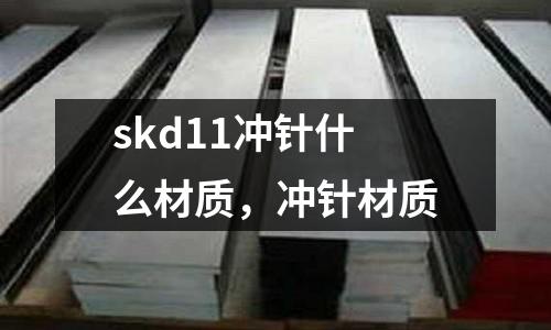 skd11沖針什么材質，沖針材質