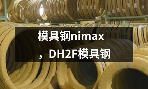 模具鋼nimax，DH2F模具鋼