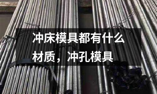 沖床模具都有什么材質，沖孔模具