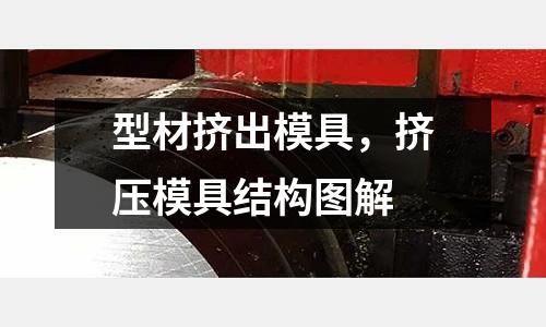 型材擠出模具,擠壓模具結構圖解