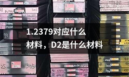 1.2379對應什么材料，D2是什么材料