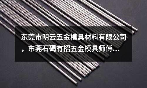 東莞市明云五金模具材料有限公司，東莞石碣有招五金模具師傅嗎