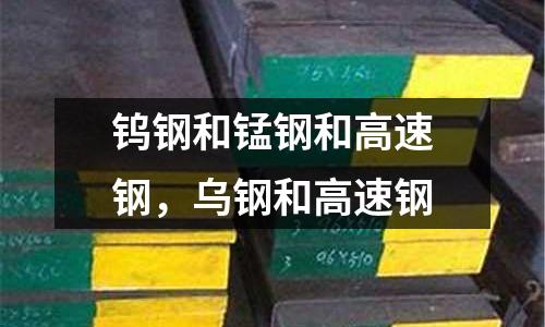 鎢鋼和錳鋼和高速鋼，烏鋼和高速鋼