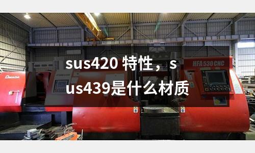 sus420 特性，sus439是什么材質