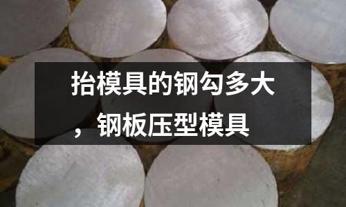 抬模具的鋼勾多大,鋼板壓型模具