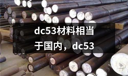 dc53材料相當(dāng)于國內(nèi),dc53