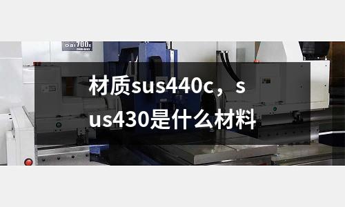 材質(zhì)sus440c，sus430是什么材料