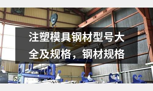 注塑模具鋼材型號大全及規(guī)格,鋼材規(guī)格