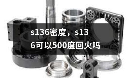 s136密度,s136可以500度回火嗎