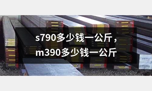 s790多少錢一公斤，m390多少錢一公斤