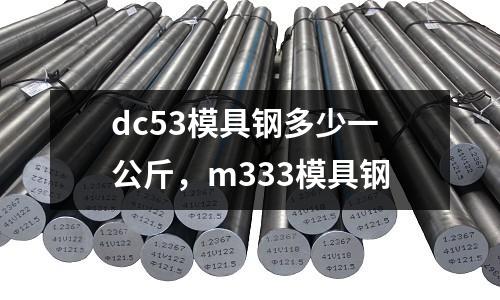 dc53模具鋼多少一公斤，m333模具鋼
