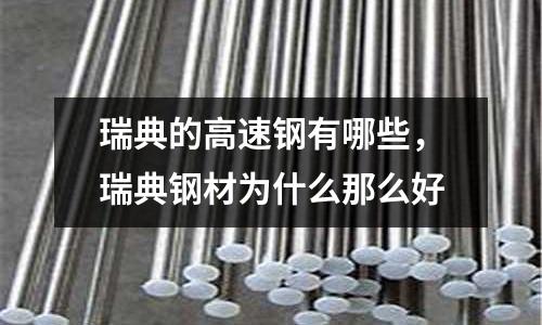 瑞典的高速鋼有哪些,瑞典鋼材為什么那么好