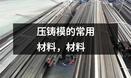 壓鑄模的常用材料,材料