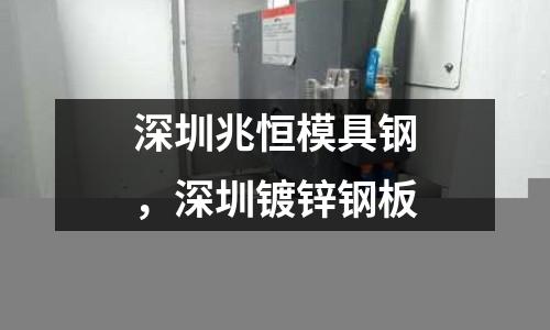 深圳兆恒模具鋼，深圳鍍鋅鋼板