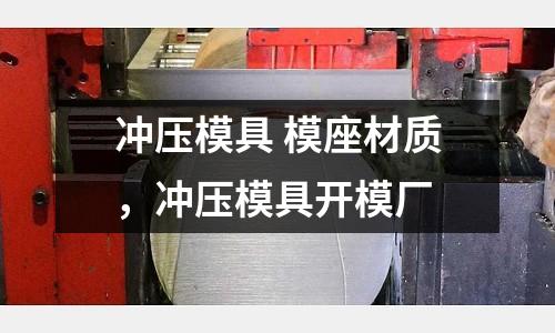 沖壓模具 模座材質(zhì)，沖壓模具開模廠