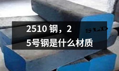 2510 鋼,25號(hào)鋼是什么材質(zhì)