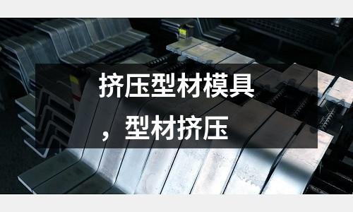 擠壓型材模具，型材擠壓
