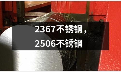 2367不銹鋼，2506不銹鋼