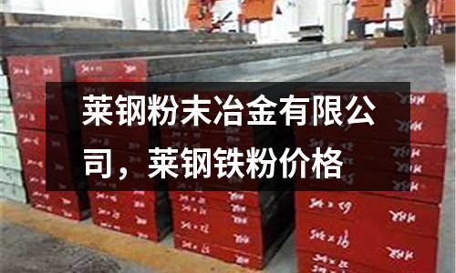 萊鋼粉末冶金有限公司,萊鋼鐵粉價格