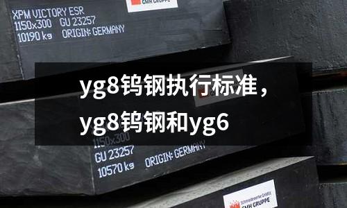 yg8鎢鋼執行標準,yg8鎢鋼和yg6