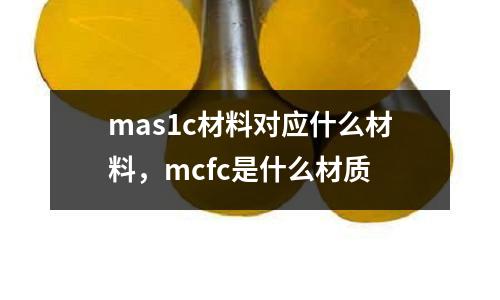 mas1c材料對應什么材料，mcfc是什么材質