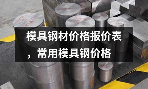 模具鋼材價格報價表,常用模具鋼價格