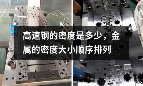 高速鋼的密度是多少,金屬的密度大小順序排列