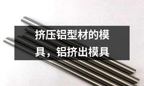 擠壓鋁型材的模具，鋁擠出模具