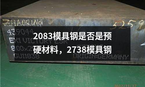 2083模具鋼是否是預硬材料，2738模具鋼