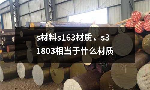 s材料s163材質,s31803相當于什么材質