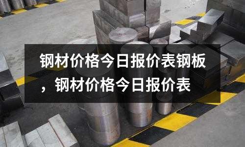 鋼材價格今日報價表鋼板,鋼材價格今日報價表