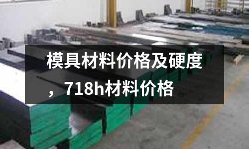 模具材料價格及硬度,718h材料價格
