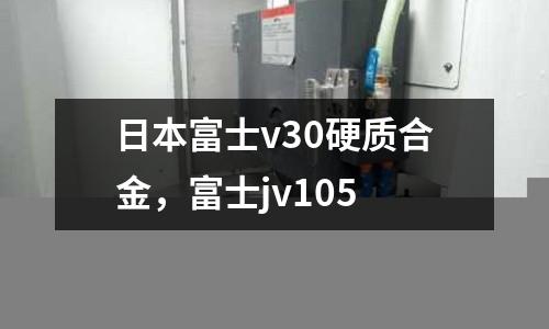 日本富士v30硬質合金，富士jv105