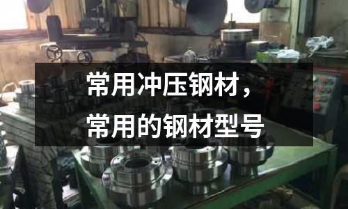 常用沖壓鋼材，常用的鋼材型號