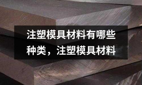 注塑模具材料有哪些種類，注塑模具材料