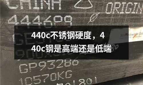 440c不銹鋼硬度，440c鋼是高端還是低端