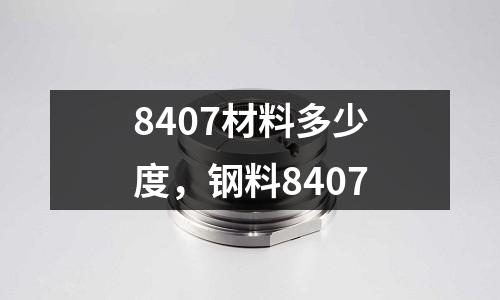 8407材料多少度，鋼料8407