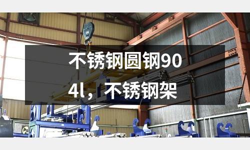 不銹鋼圓鋼904l，不銹鋼架